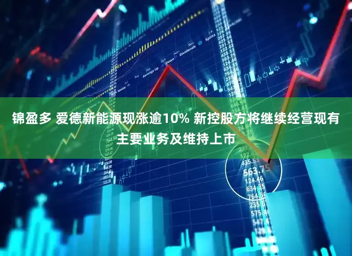 锦盈多 爱德新能源现涨逾10% 新控股方将继续经营现有主要业务及维持上市